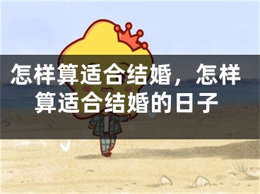 怎样算适合结婚，怎样算适合结婚的日子