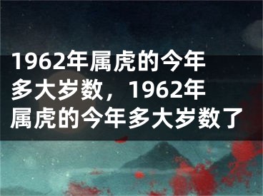 1962年属虎的今年多大岁数,1962年属虎的今年多大岁数了
