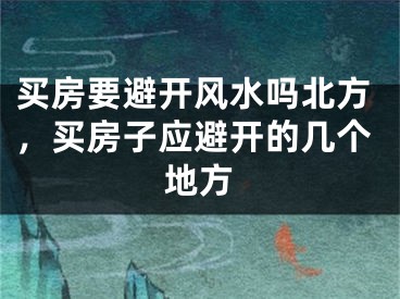 买房要避开风水吗北方，买房子应避开的几个地方