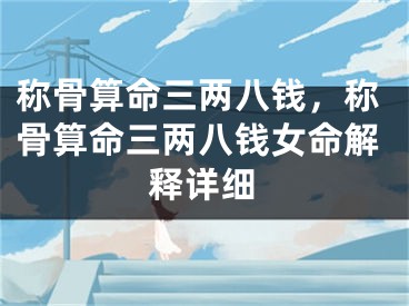 称骨算命三两八钱，称骨算命三两八钱女命解释详细