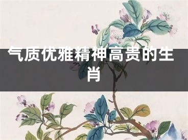 气质优雅精神高贵的生肖