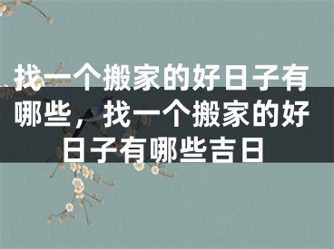 找一个搬家的好日子有哪些，找一个搬家的好日子有哪些吉日