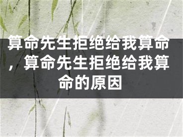 算命先生拒绝给我算命，算命先生拒绝给我算命的原因