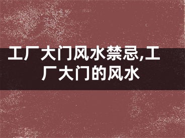 工厂大门风水禁忌,工厂大门的风水