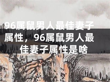 96属鼠男人最佳妻子属性,96属鼠男人最佳妻子属性是啥