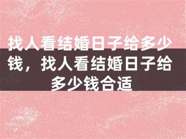 找人看结婚日子给多少钱，找人看结婚日子给多少钱合适