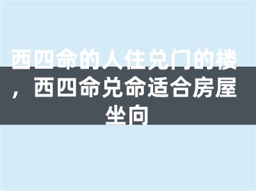 西四命的人住兑门的楼，西四命兑命适合房屋坐向