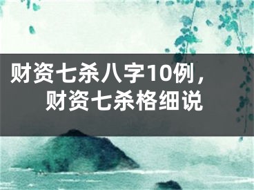 财资七杀八字10例，财资七杀格细说
