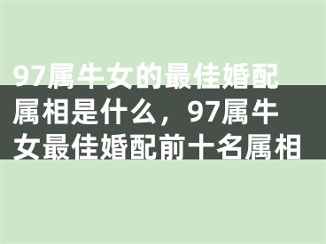 97属牛女的最佳婚配属相是什么，97属牛女最佳婚配前十名属相