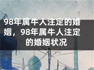 98年属牛人注定的婚姻,98年属牛人注定的婚姻状况