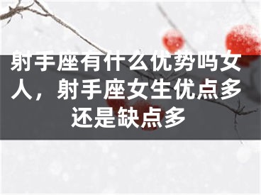 射手座有什么优势吗女人,射手座女生优点多还是缺点多