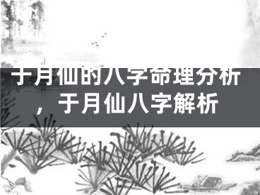 于月仙的八字命理分析,于月仙八字解析