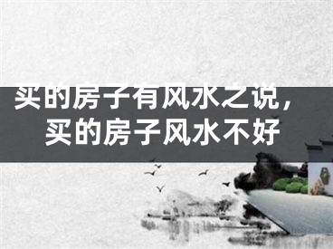 买的房子有风水之说，买的房子风水不好