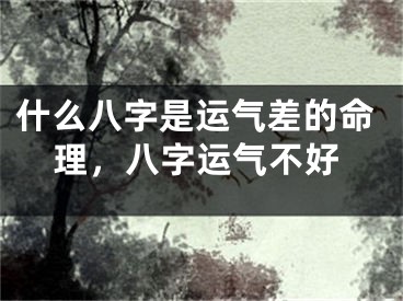 什么八字是运气差的命理,八字运气不好