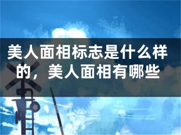 美人面相标志是什么样的，美人面相有哪些