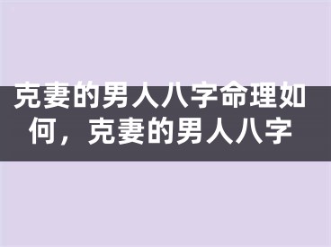 克妻的男人八字命理如何,克妻的男人八字