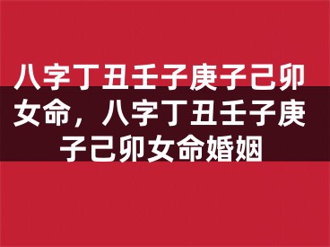 八字丁丑壬子庚子己卯女命,八字丁丑壬子庚子己卯女命婚姻