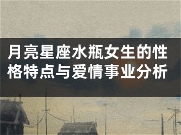 月亮星座水瓶女生的性格特点与爱情事业分析