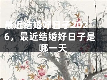 最近结婚好日子2026,最近结婚好日子是哪一天