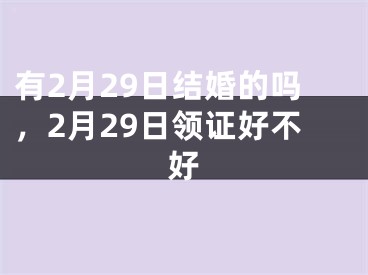 有2月29日结婚的吗,2月29日领证好不好