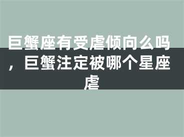 巨蟹座有受虐倾向么吗，巨蟹注定被哪个星座虐