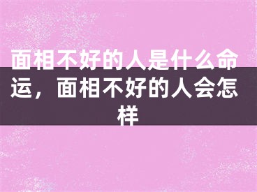 面相不好的人是什么命运,面相不好的人会怎样