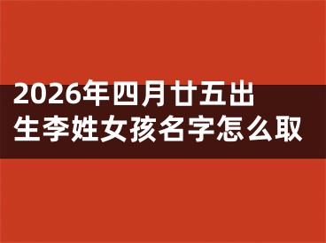 2026年四月廿五出生李姓女孩名字怎么取