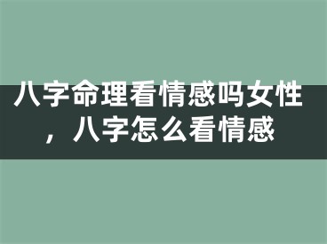 八字命理看情感吗女性,八字怎么看情感