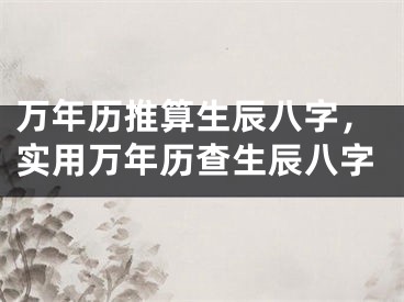 万年历推算生辰八字，实用万年历查生辰八字
