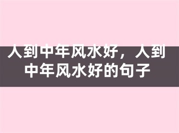 人到中年风水好，人到中年风水好的句子
