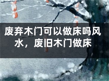 废弃木门可以做床吗风水，废旧木门做床