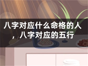八字对应什么命格的人，八字对应的五行