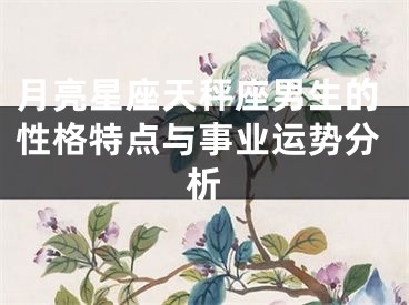 月亮星座天秤座男生的性格特点与事业运势分析