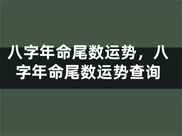 八字年命尾数运势，八字年命尾数运势查询