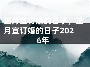正月宜订婚的日子,正月宜订婚的日子2026年
