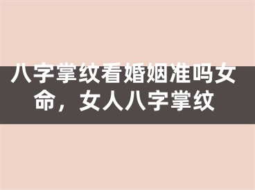 八字掌纹看婚姻准吗女命，女人八字掌纹