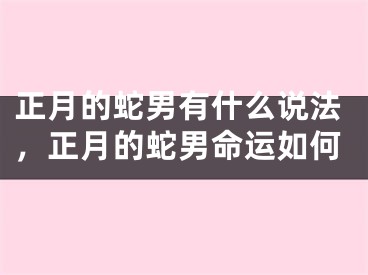 正月的蛇男有什么说法，正月的蛇男命运如何