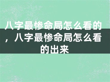 八字最惨命局怎么看的,八字最惨命局怎么看的出来