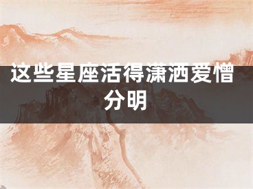 这些星座活得潇洒爱憎分明