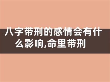 八字带刑的感情会有什么影响,命里带刑