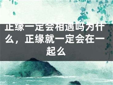 正缘一定会相遇吗为什么，正缘就一定会在一起么