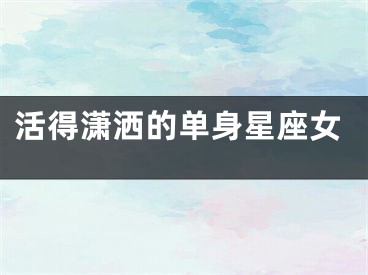 活得潇洒的单身星座女