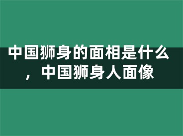中国狮身的面相是什么，中国狮身人面像