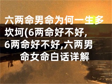 六两命男命为何一生多坎坷(6两命好不好,6两命好不好,六两男命女命白话详解