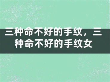 三种命不好的手纹,三种命不好的手纹女
