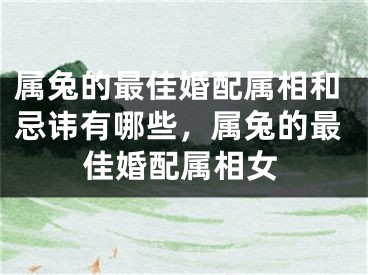 属兔的最佳婚配属相和忌讳有哪些，属兔的最佳婚配属相女