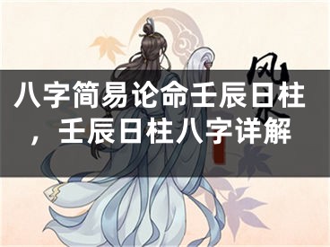 八字简易论命壬辰日柱，壬辰日柱八字详解