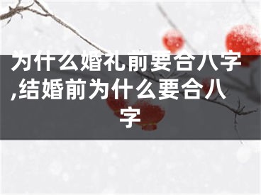 为什么婚礼前要合八字,结婚前为什么要合八字
