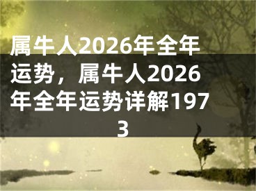 属牛人2026年全年运势，属牛人2026年全年运势详解1973