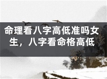 命理看八字高低准吗女生，八字看命格高低